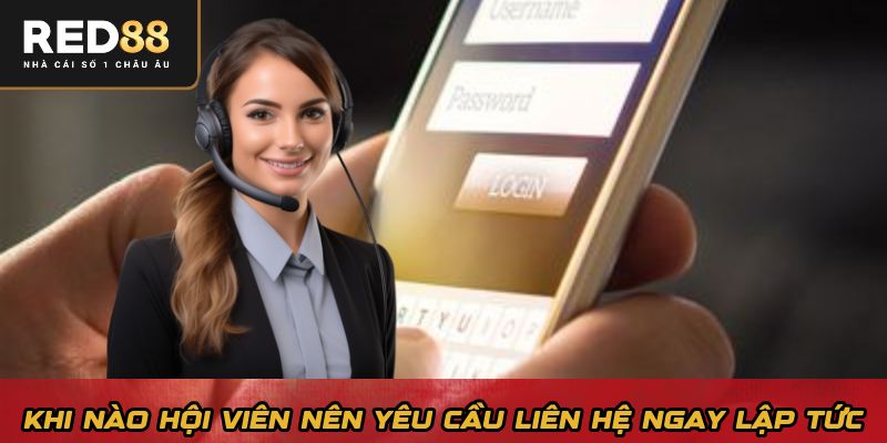 Khi nào hội viên nên yêu cầu liên hệ ngay lập tức